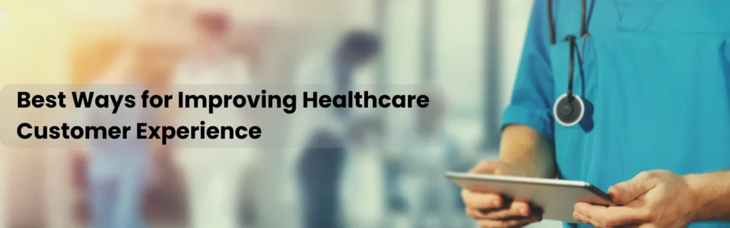 Best Ways for Improving Healthcare Customer Experience